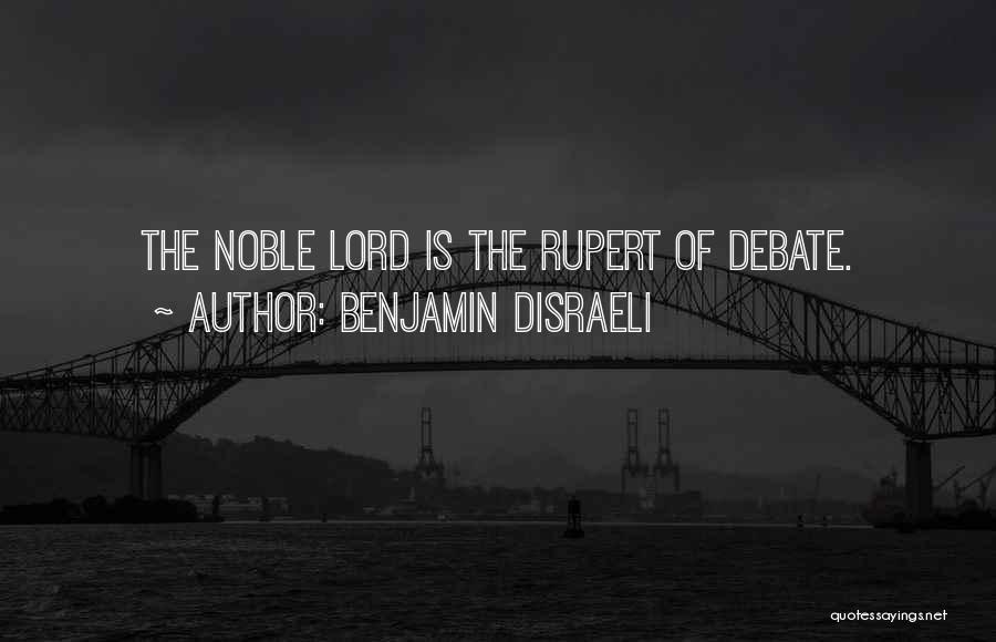 Benjamin Disraeli Quotes: The Noble Lord Is The Rupert Of Debate.