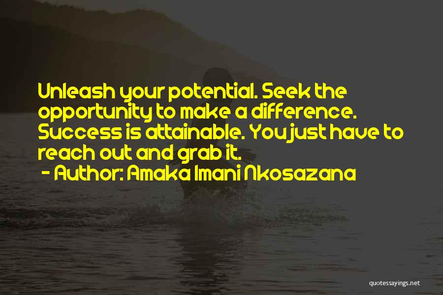 Amaka Imani Nkosazana Quotes: Unleash Your Potential. Seek The Opportunity To Make A Difference. Success Is Attainable. You Just Have To Reach Out And