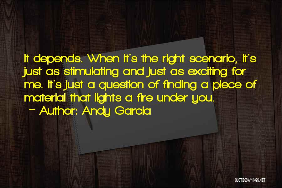 Andy Garcia Quotes: It Depends. When It's The Right Scenario, It's Just As Stimulating And Just As Exciting For Me. It's Just A