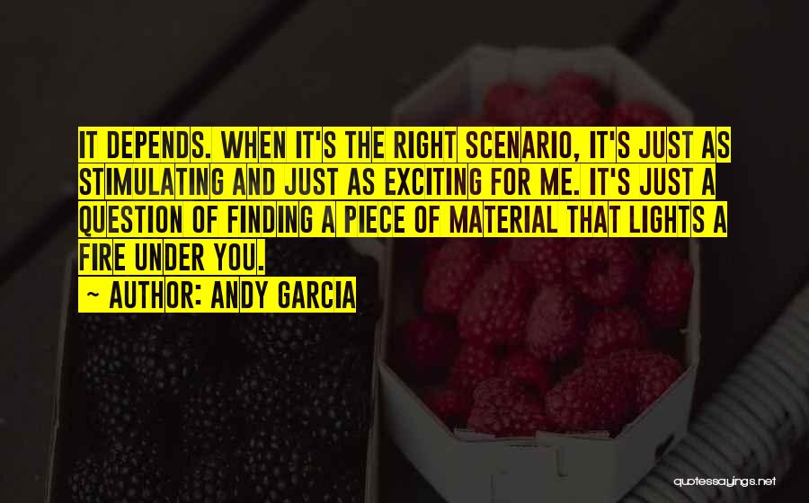 Andy Garcia Quotes: It Depends. When It's The Right Scenario, It's Just As Stimulating And Just As Exciting For Me. It's Just A