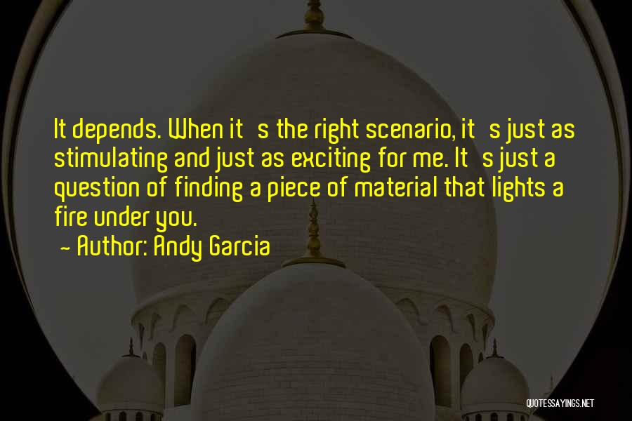 Andy Garcia Quotes: It Depends. When It's The Right Scenario, It's Just As Stimulating And Just As Exciting For Me. It's Just A