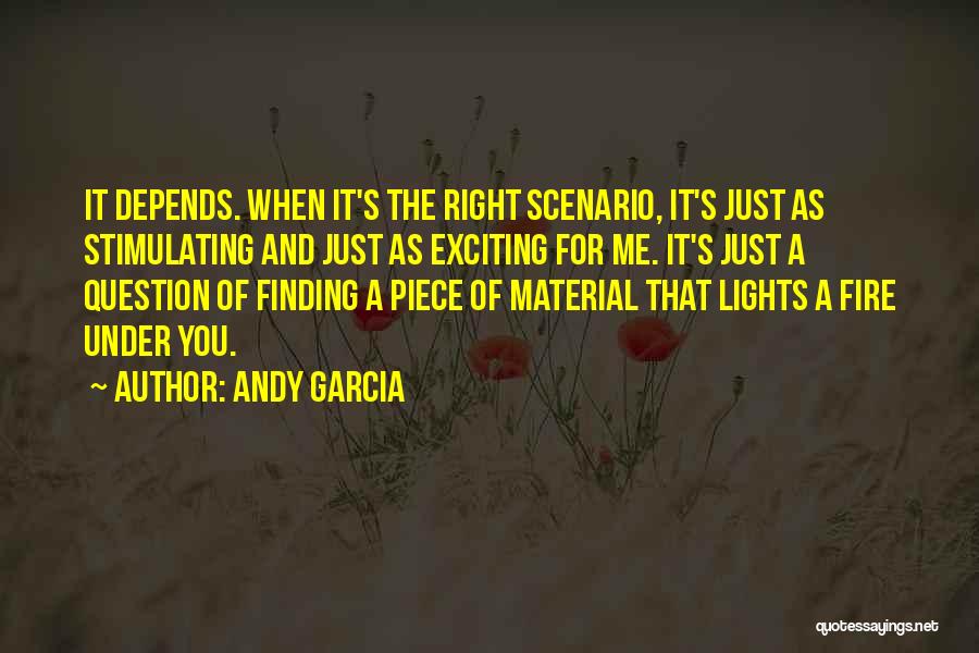 Andy Garcia Quotes: It Depends. When It's The Right Scenario, It's Just As Stimulating And Just As Exciting For Me. It's Just A