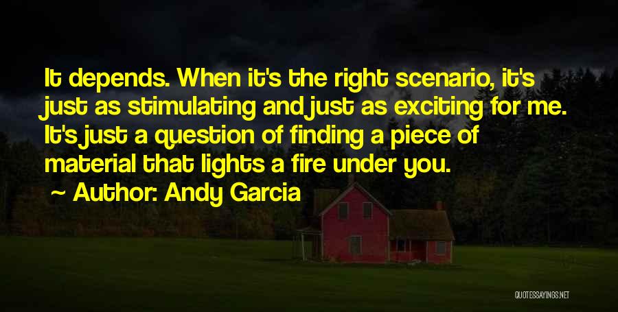 Andy Garcia Quotes: It Depends. When It's The Right Scenario, It's Just As Stimulating And Just As Exciting For Me. It's Just A