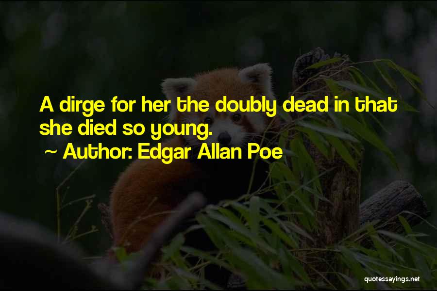 Edgar Allan Poe Quotes: A Dirge For Her The Doubly Dead In That She Died So Young.