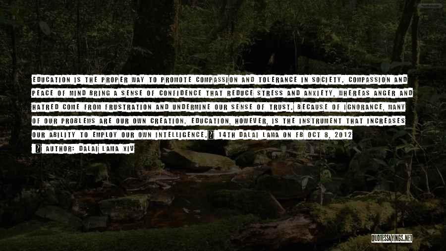 Dalai Lama XIV Quotes: Education Is The Proper Way To Promote Compassion And Tolerance In Society. Compassion And Peace Of Mind Bring A Sense