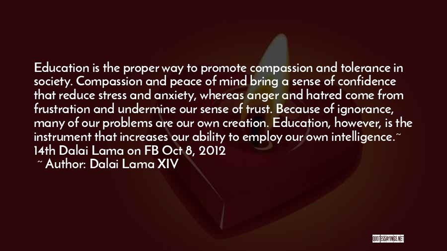 Dalai Lama XIV Quotes: Education Is The Proper Way To Promote Compassion And Tolerance In Society. Compassion And Peace Of Mind Bring A Sense