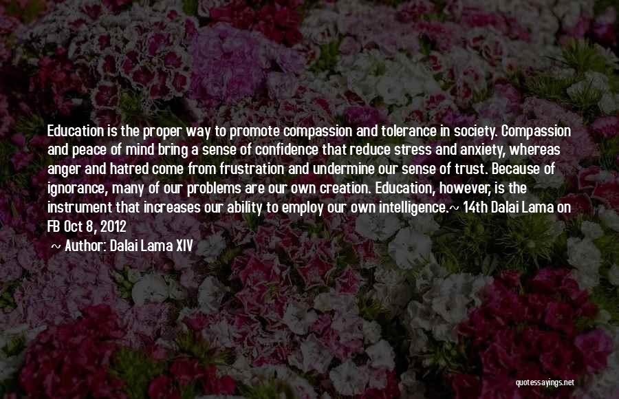 Dalai Lama XIV Quotes: Education Is The Proper Way To Promote Compassion And Tolerance In Society. Compassion And Peace Of Mind Bring A Sense