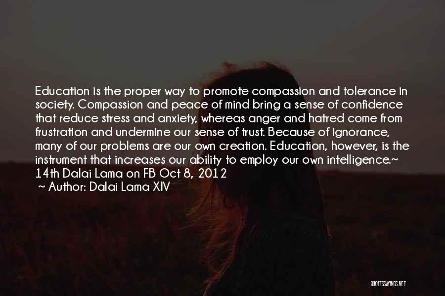 Dalai Lama XIV Quotes: Education Is The Proper Way To Promote Compassion And Tolerance In Society. Compassion And Peace Of Mind Bring A Sense