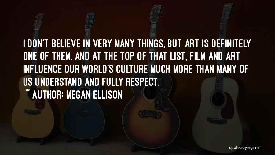 Megan Ellison Quotes: I Don't Believe In Very Many Things, But Art Is Definitely One Of Them. And At The Top Of That