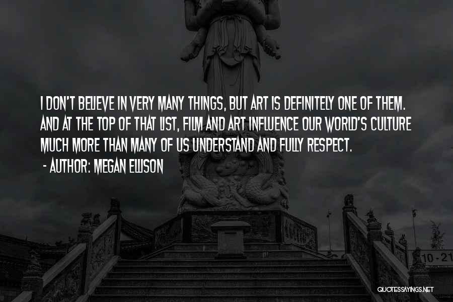 Megan Ellison Quotes: I Don't Believe In Very Many Things, But Art Is Definitely One Of Them. And At The Top Of That