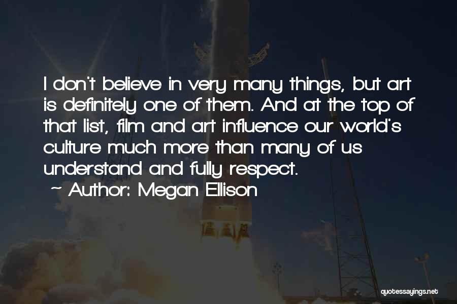 Megan Ellison Quotes: I Don't Believe In Very Many Things, But Art Is Definitely One Of Them. And At The Top Of That