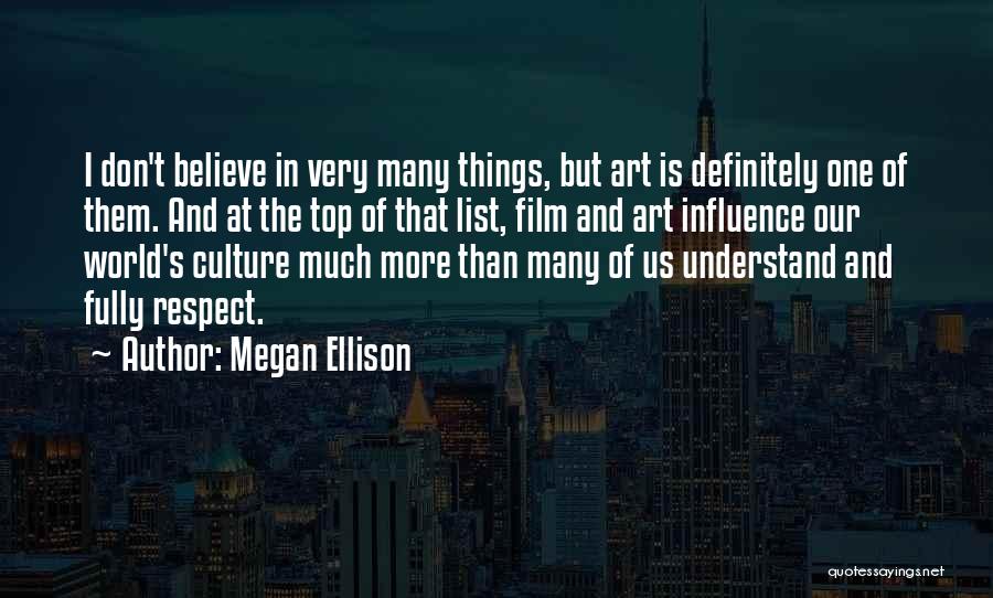 Megan Ellison Quotes: I Don't Believe In Very Many Things, But Art Is Definitely One Of Them. And At The Top Of That