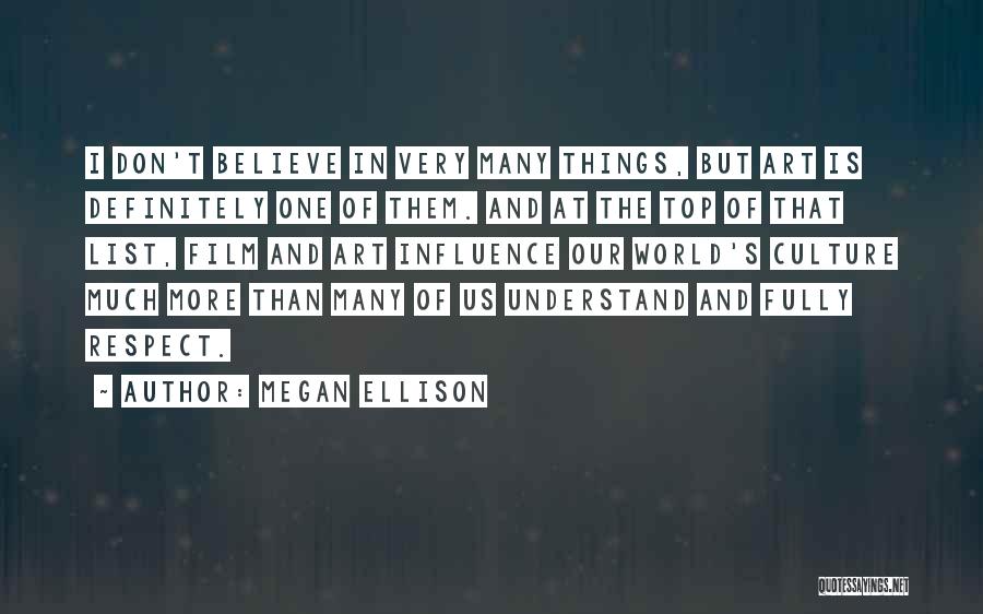 Megan Ellison Quotes: I Don't Believe In Very Many Things, But Art Is Definitely One Of Them. And At The Top Of That