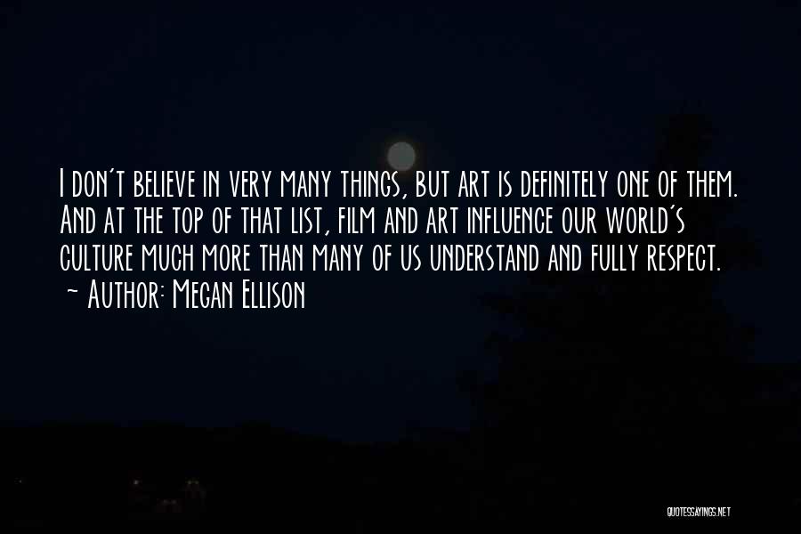 Megan Ellison Quotes: I Don't Believe In Very Many Things, But Art Is Definitely One Of Them. And At The Top Of That