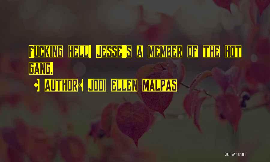 Jodi Ellen Malpas Quotes: Fucking Hell! Jesse's A Member Of The Hot Gang.
