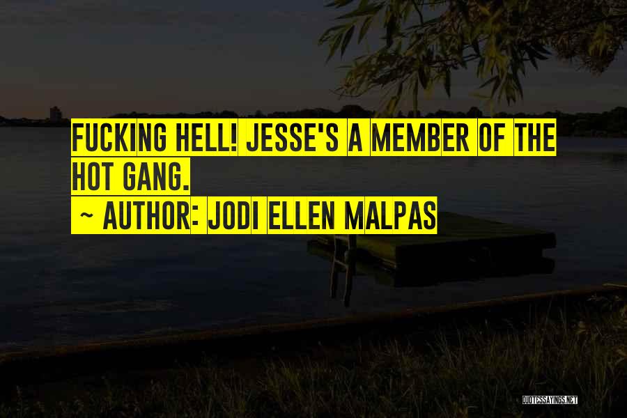 Jodi Ellen Malpas Quotes: Fucking Hell! Jesse's A Member Of The Hot Gang.