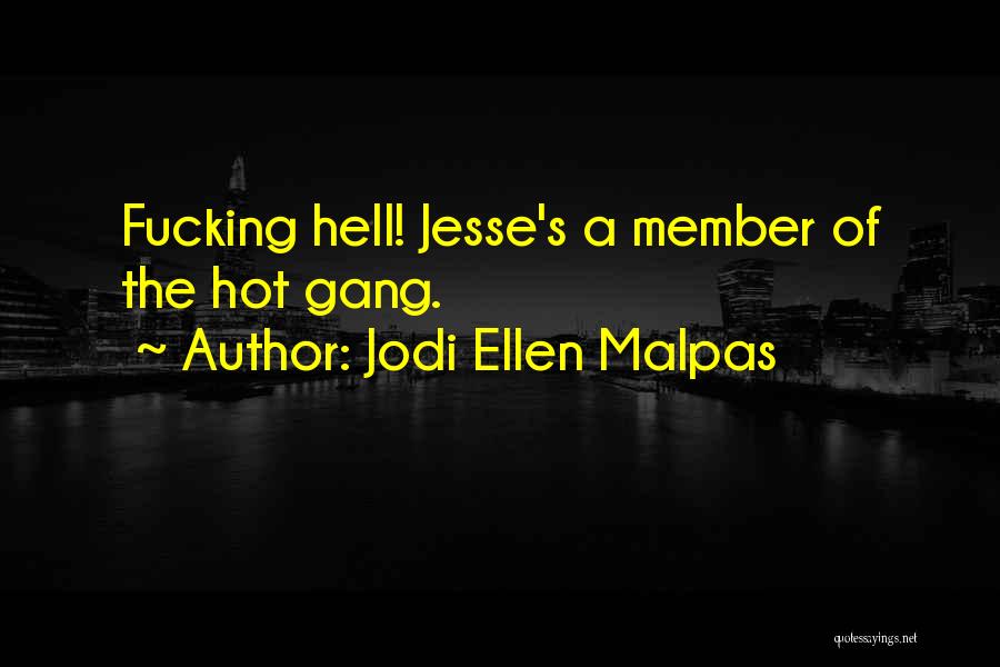 Jodi Ellen Malpas Quotes: Fucking Hell! Jesse's A Member Of The Hot Gang.