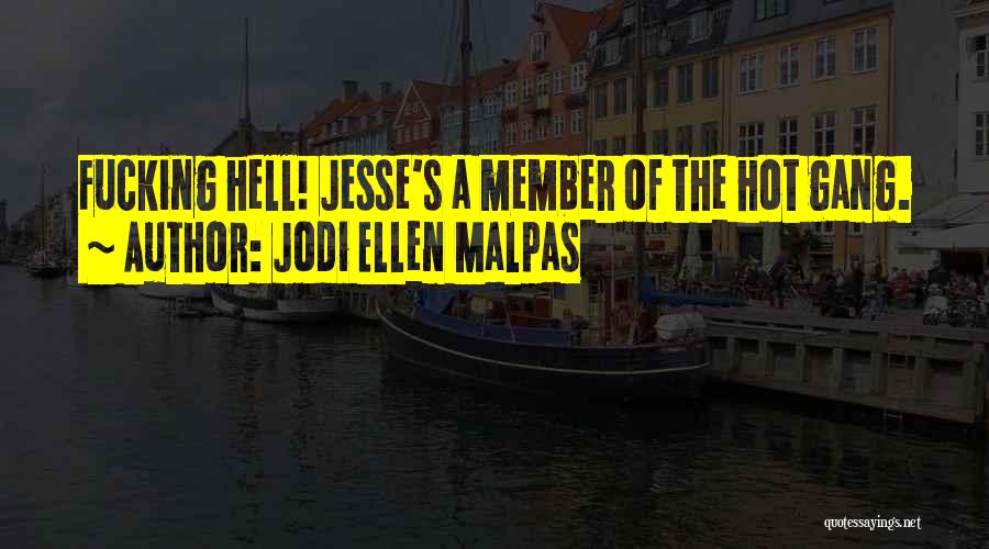 Jodi Ellen Malpas Quotes: Fucking Hell! Jesse's A Member Of The Hot Gang.