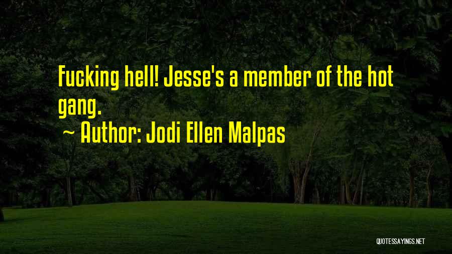 Jodi Ellen Malpas Quotes: Fucking Hell! Jesse's A Member Of The Hot Gang.