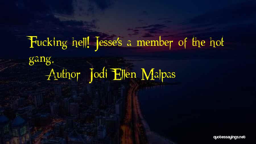 Jodi Ellen Malpas Quotes: Fucking Hell! Jesse's A Member Of The Hot Gang.
