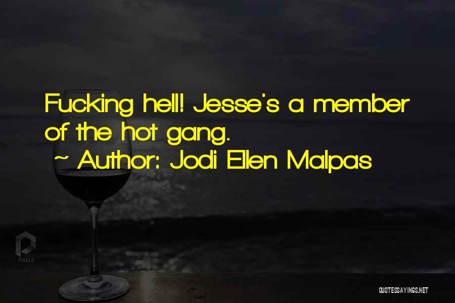 Jodi Ellen Malpas Quotes: Fucking Hell! Jesse's A Member Of The Hot Gang.