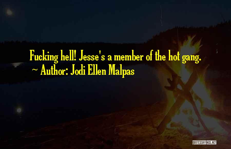 Jodi Ellen Malpas Quotes: Fucking Hell! Jesse's A Member Of The Hot Gang.