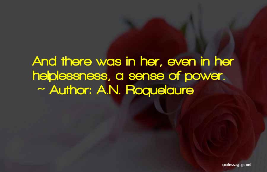 A.N. Roquelaure Quotes: And There Was In Her, Even In Her Helplessness, A Sense Of Power.