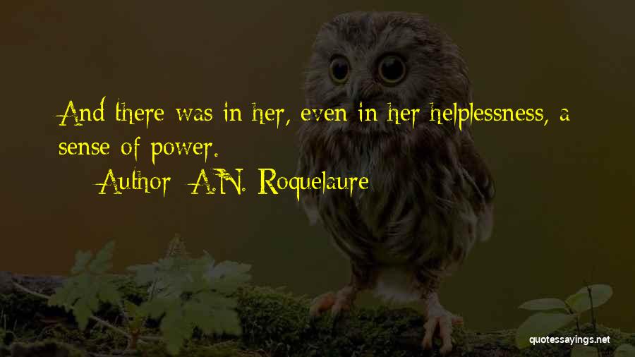 A.N. Roquelaure Quotes: And There Was In Her, Even In Her Helplessness, A Sense Of Power.