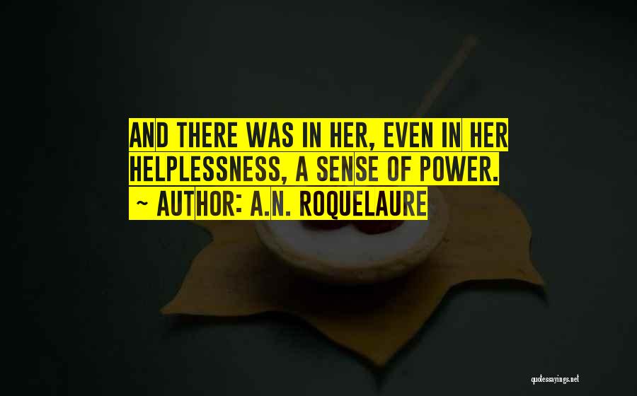 A.N. Roquelaure Quotes: And There Was In Her, Even In Her Helplessness, A Sense Of Power.