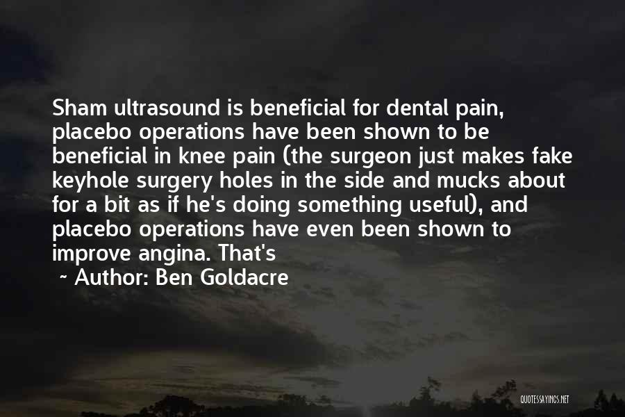 Ben Goldacre Quotes: Sham Ultrasound Is Beneficial For Dental Pain, Placebo Operations Have Been Shown To Be Beneficial In Knee Pain (the Surgeon