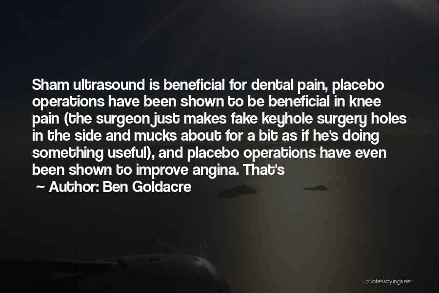 Ben Goldacre Quotes: Sham Ultrasound Is Beneficial For Dental Pain, Placebo Operations Have Been Shown To Be Beneficial In Knee Pain (the Surgeon