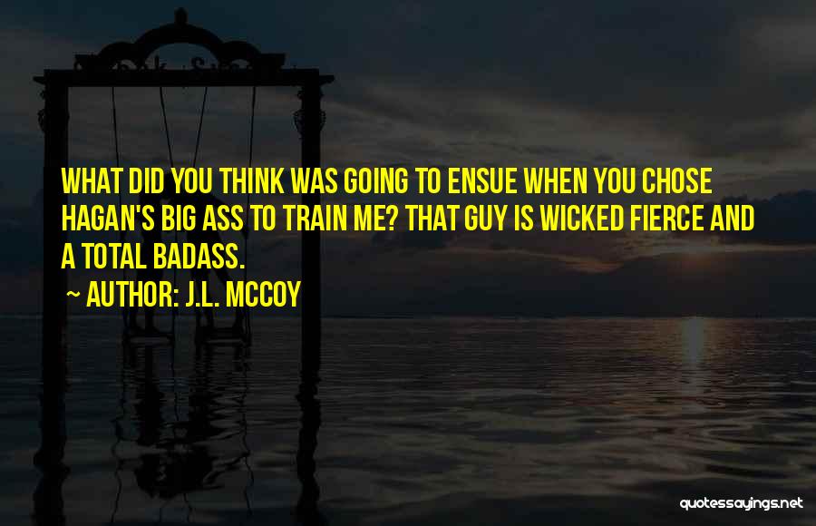 J.L. McCoy Quotes: What Did You Think Was Going To Ensue When You Chose Hagan's Big Ass To Train Me? That Guy Is