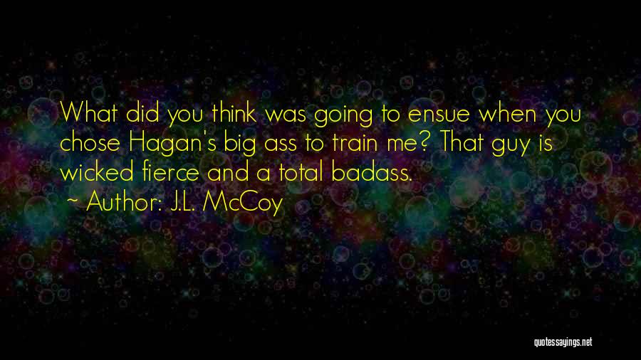 J.L. McCoy Quotes: What Did You Think Was Going To Ensue When You Chose Hagan's Big Ass To Train Me? That Guy Is