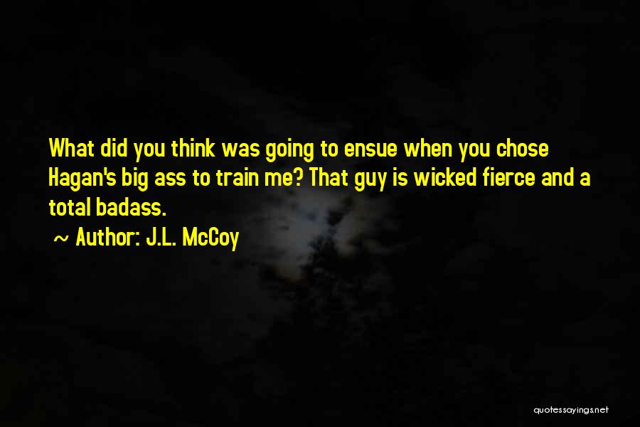 J.L. McCoy Quotes: What Did You Think Was Going To Ensue When You Chose Hagan's Big Ass To Train Me? That Guy Is