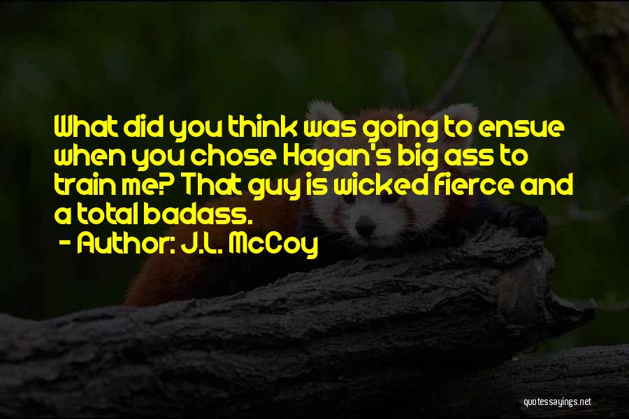 J.L. McCoy Quotes: What Did You Think Was Going To Ensue When You Chose Hagan's Big Ass To Train Me? That Guy Is