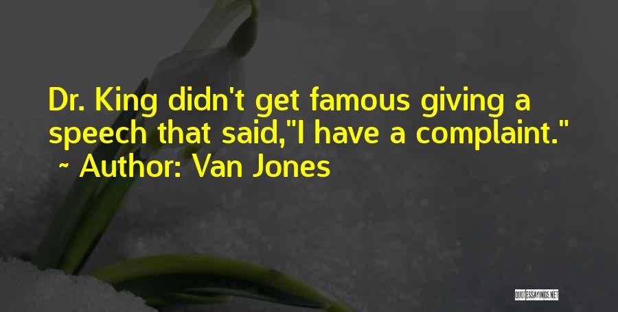 Van Jones Quotes: Dr. King Didn't Get Famous Giving A Speech That Said,i Have A Complaint.