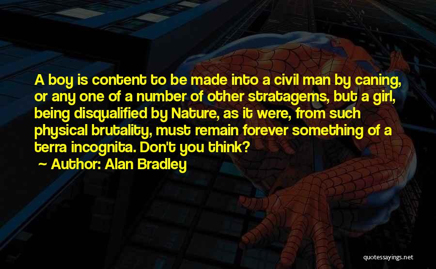 Alan Bradley Quotes: A Boy Is Content To Be Made Into A Civil Man By Caning, Or Any One Of A Number Of