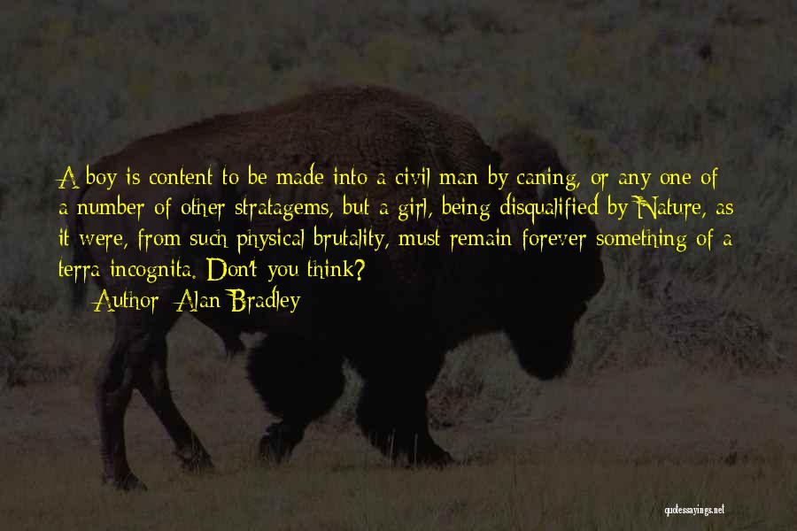 Alan Bradley Quotes: A Boy Is Content To Be Made Into A Civil Man By Caning, Or Any One Of A Number Of