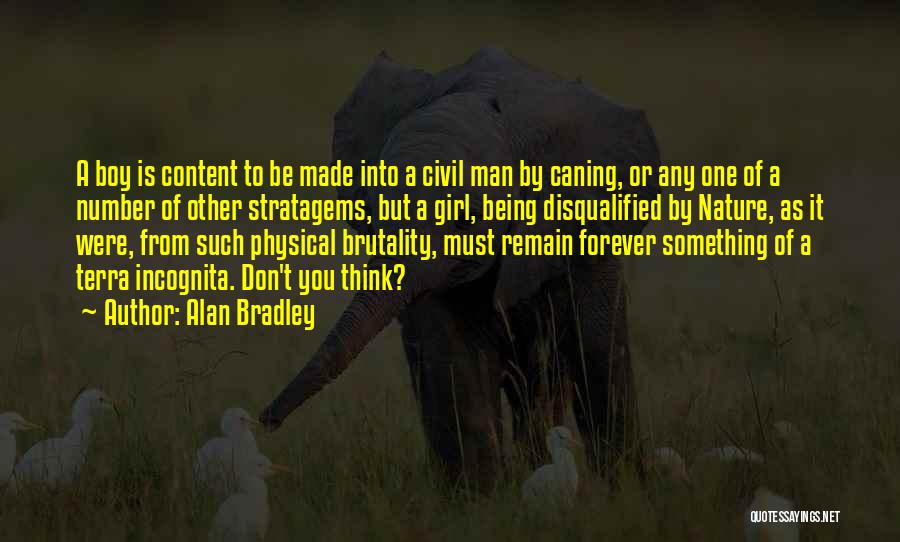 Alan Bradley Quotes: A Boy Is Content To Be Made Into A Civil Man By Caning, Or Any One Of A Number Of