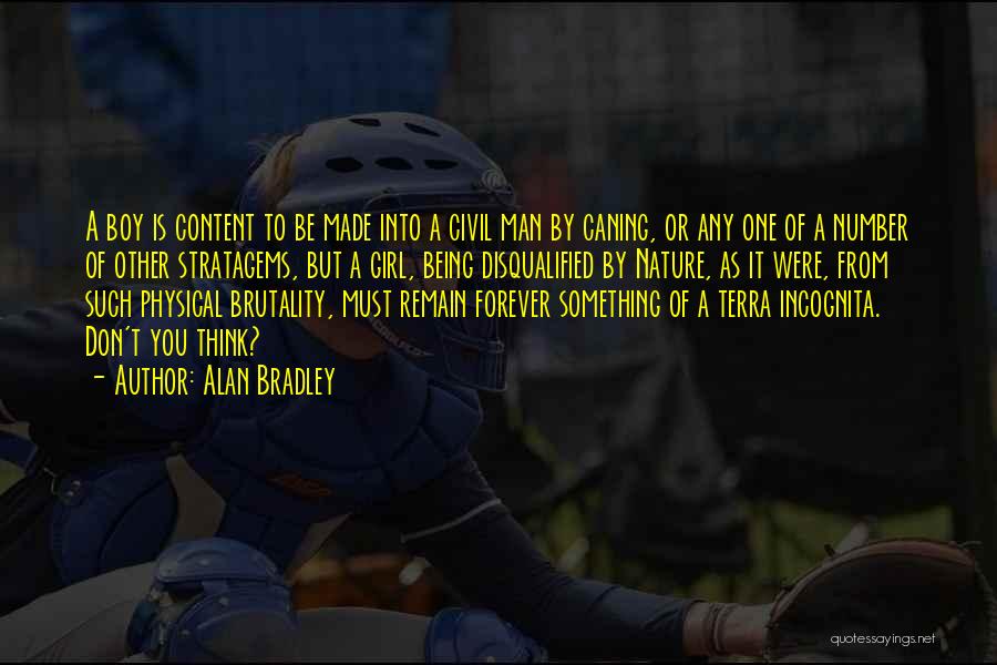 Alan Bradley Quotes: A Boy Is Content To Be Made Into A Civil Man By Caning, Or Any One Of A Number Of