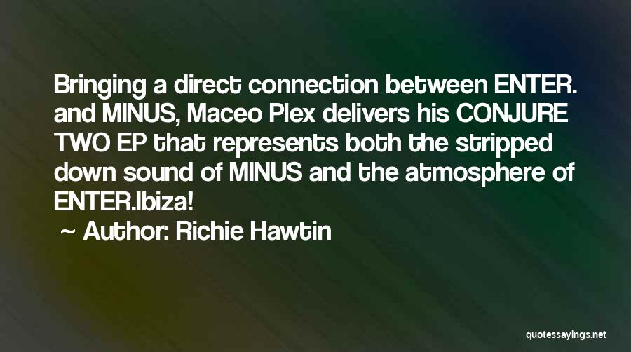 Richie Hawtin Quotes: Bringing A Direct Connection Between Enter. And Minus, Maceo Plex Delivers His Conjure Two Ep That Represents Both The Stripped