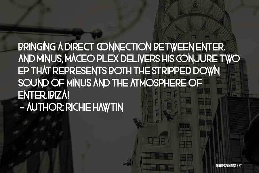 Richie Hawtin Quotes: Bringing A Direct Connection Between Enter. And Minus, Maceo Plex Delivers His Conjure Two Ep That Represents Both The Stripped