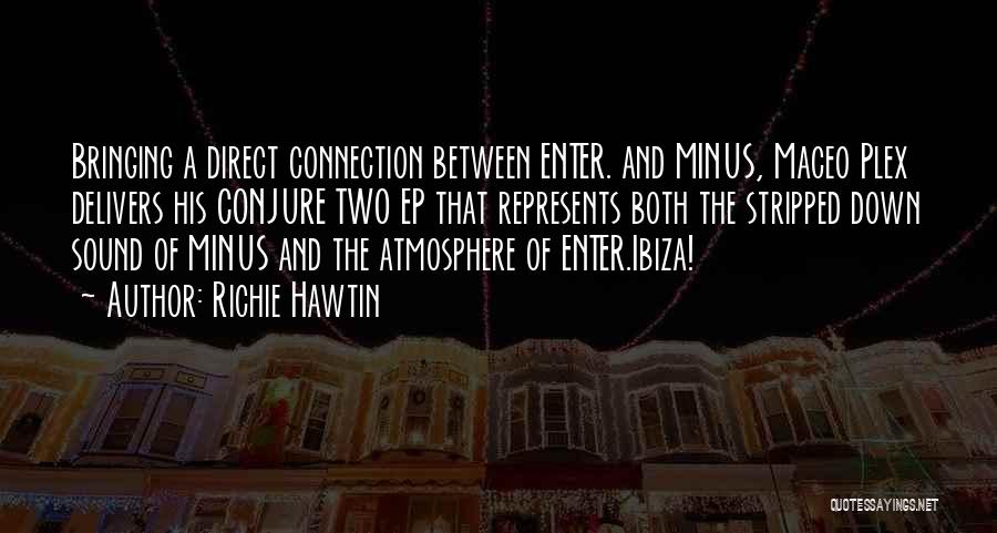 Richie Hawtin Quotes: Bringing A Direct Connection Between Enter. And Minus, Maceo Plex Delivers His Conjure Two Ep That Represents Both The Stripped