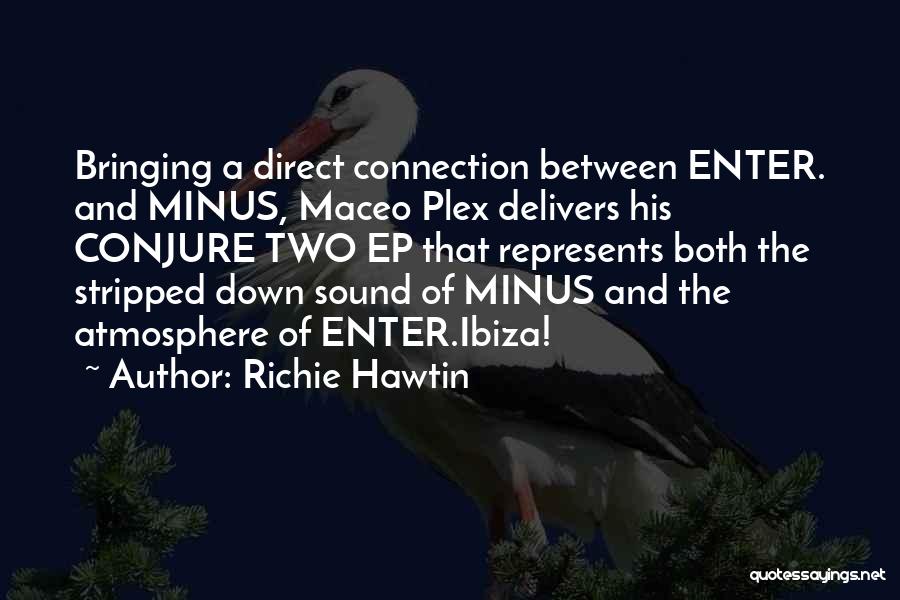 Richie Hawtin Quotes: Bringing A Direct Connection Between Enter. And Minus, Maceo Plex Delivers His Conjure Two Ep That Represents Both The Stripped