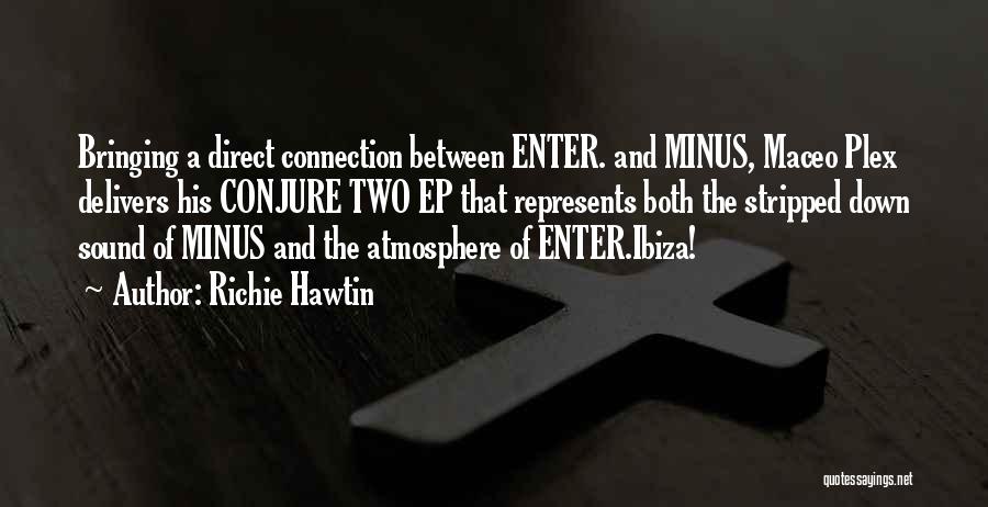 Richie Hawtin Quotes: Bringing A Direct Connection Between Enter. And Minus, Maceo Plex Delivers His Conjure Two Ep That Represents Both The Stripped