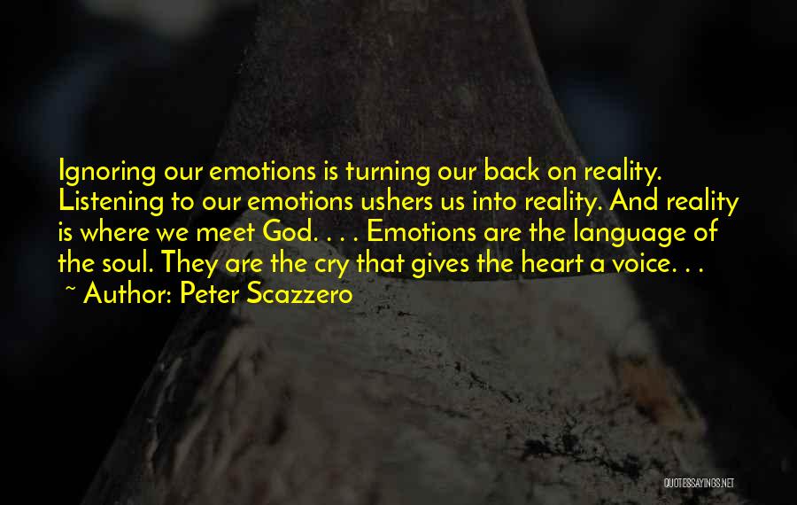 Peter Scazzero Quotes: Ignoring Our Emotions Is Turning Our Back On Reality. Listening To Our Emotions Ushers Us Into Reality. And Reality Is