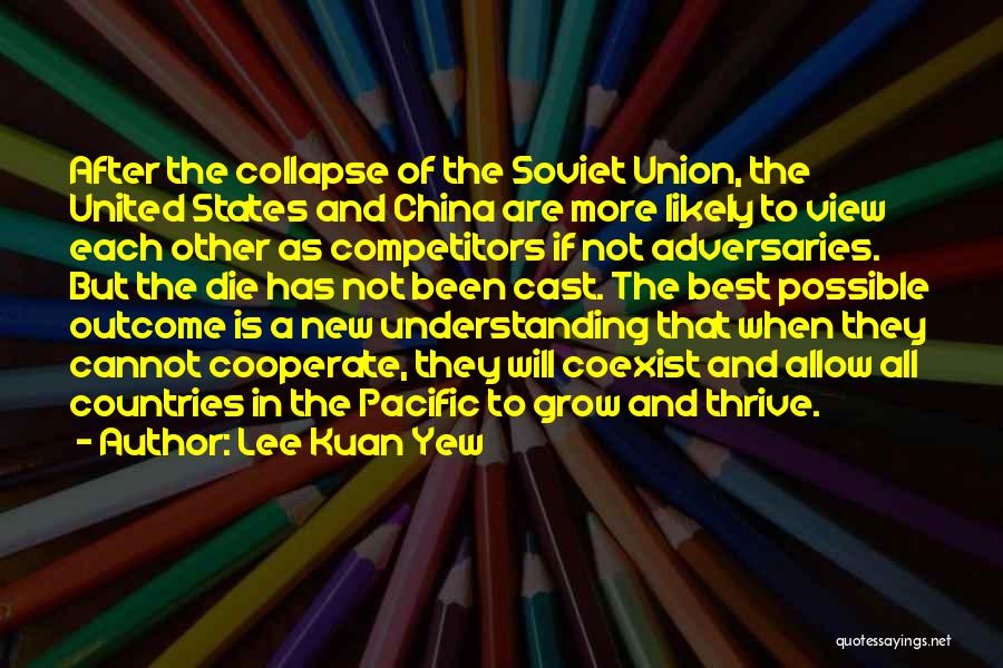 Lee Kuan Yew Quotes: After The Collapse Of The Soviet Union, The United States And China Are More Likely To View Each Other As