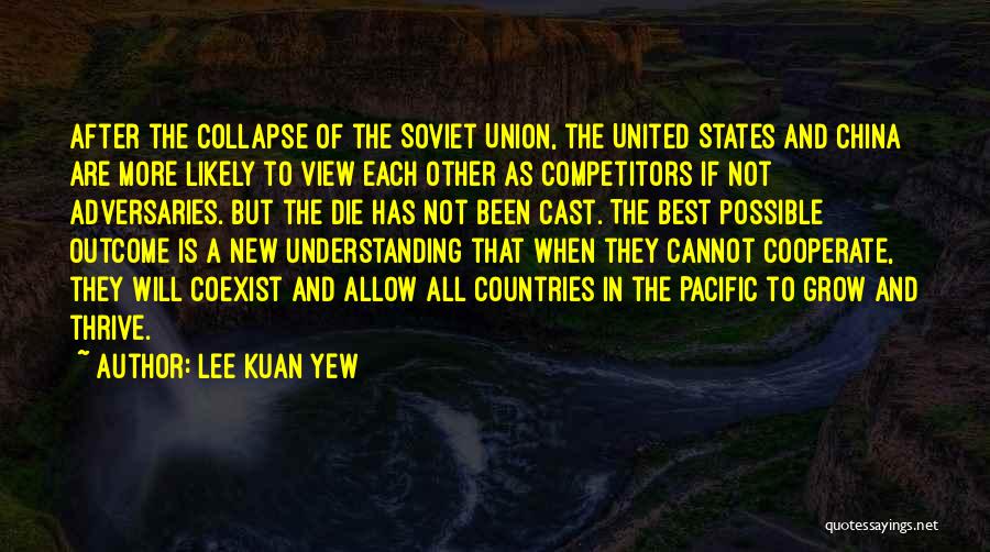 Lee Kuan Yew Quotes: After The Collapse Of The Soviet Union, The United States And China Are More Likely To View Each Other As