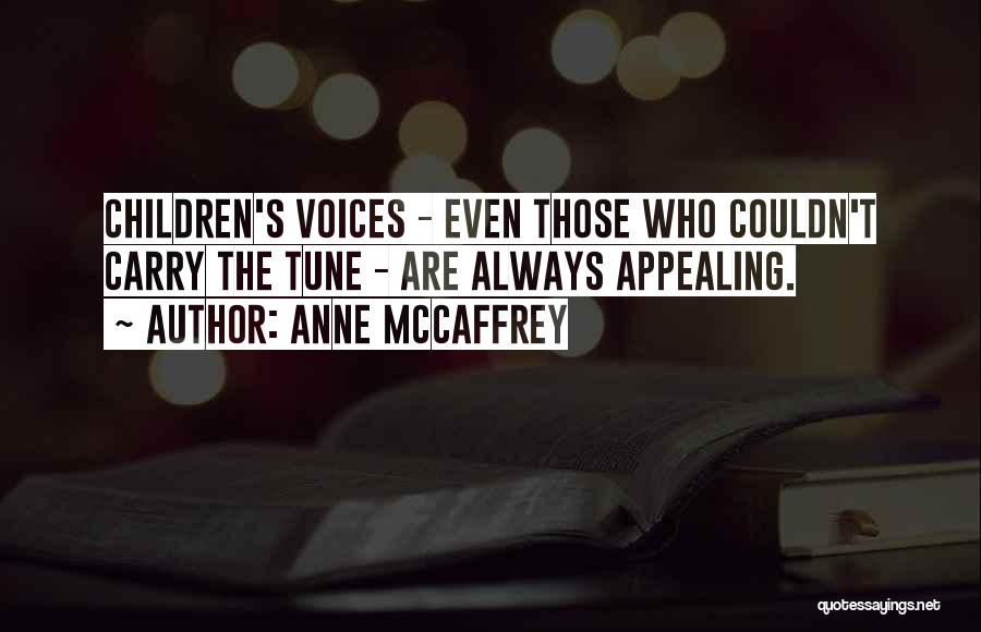 Anne McCaffrey Quotes: Children's Voices - Even Those Who Couldn't Carry The Tune - Are Always Appealing.