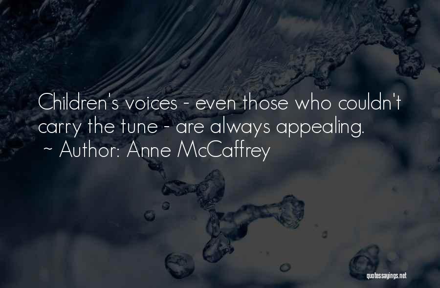 Anne McCaffrey Quotes: Children's Voices - Even Those Who Couldn't Carry The Tune - Are Always Appealing.
